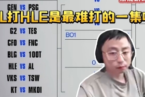 水晶哥看瑞士轮抽签结果 看到AL打HLE炸了：最难打的一集啊！